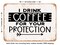 DECORATIVE METAL SIGN - I Drink Coffee For Your Protection - Vintage Rusty Look